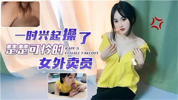 剧情一时兴起操了粗粗可怜的女外卖员